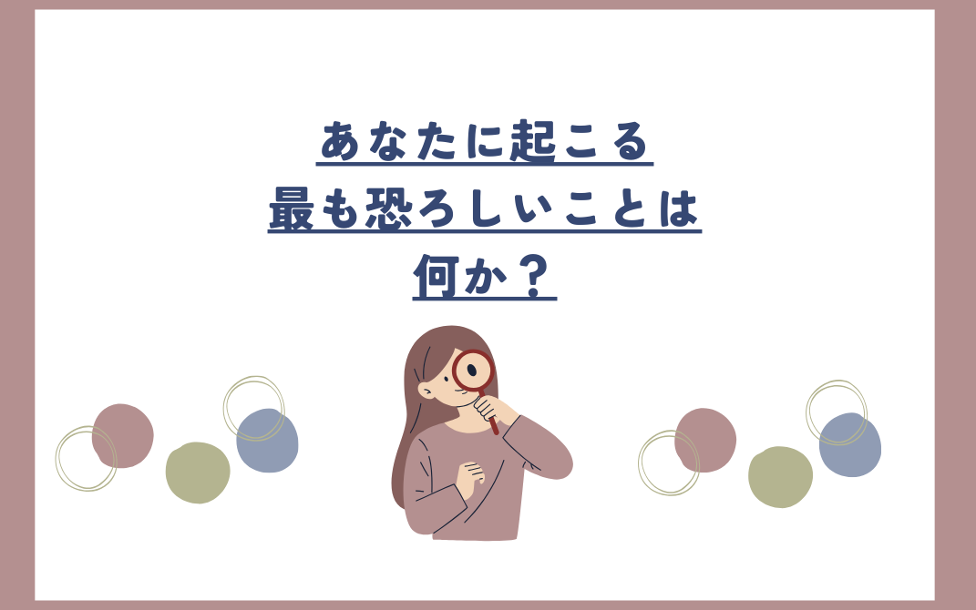 あなたに起こる最も恐ろしいことは何か？